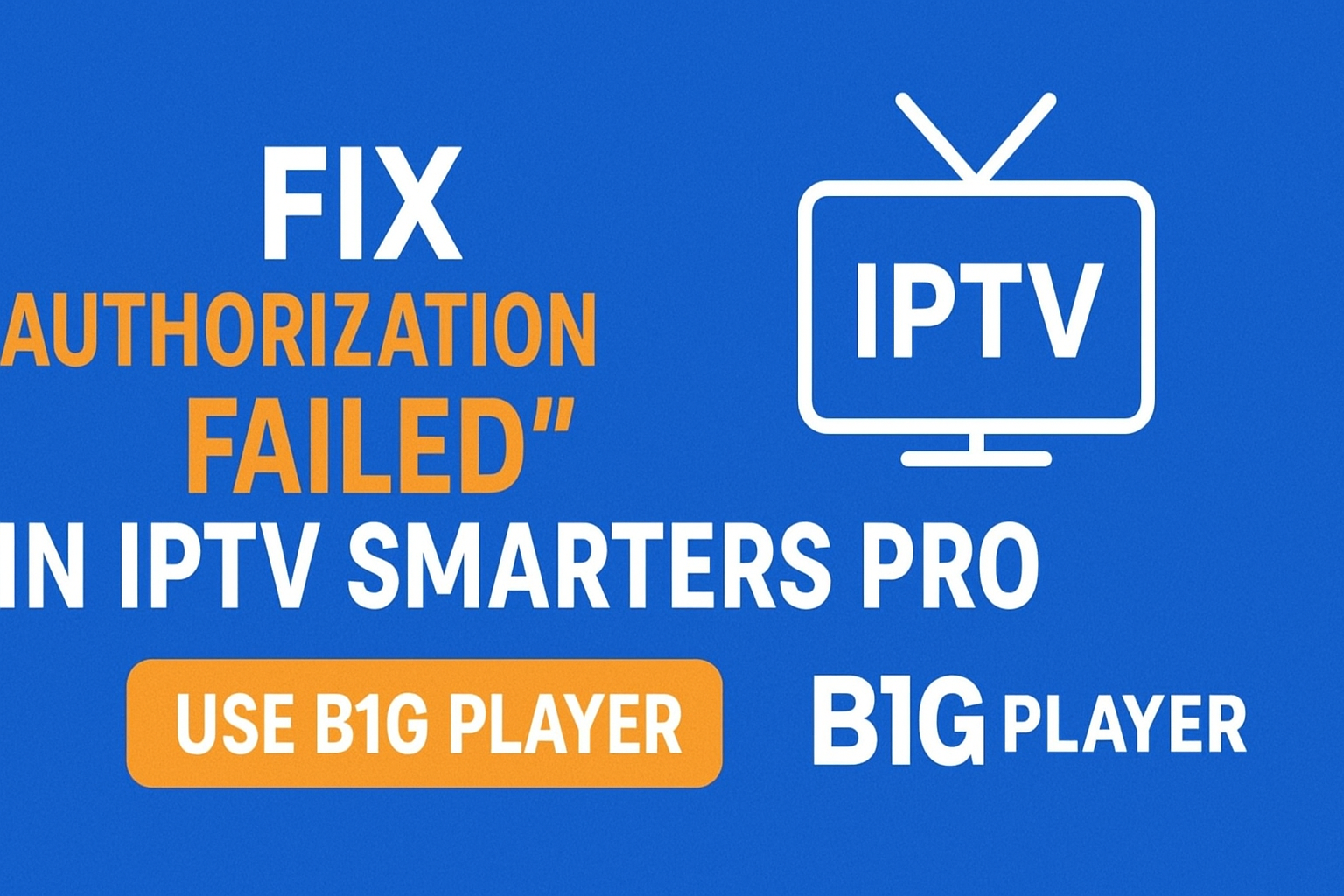 Fix “Authorization Failed for Above Host” Error in IPTV Smarters Pro — Use B1G Player App | B1G IPTV UK